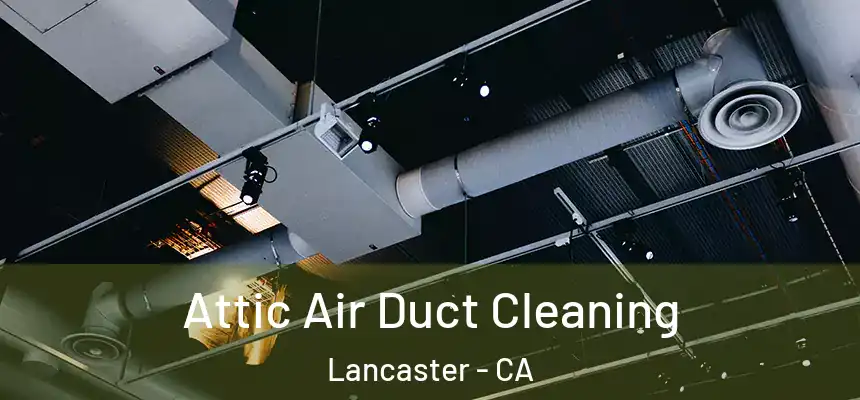 Attic Air Duct Cleaning Lancaster - CA