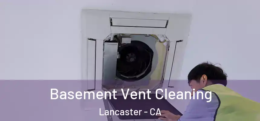 Basement Vent Cleaning Lancaster - CA