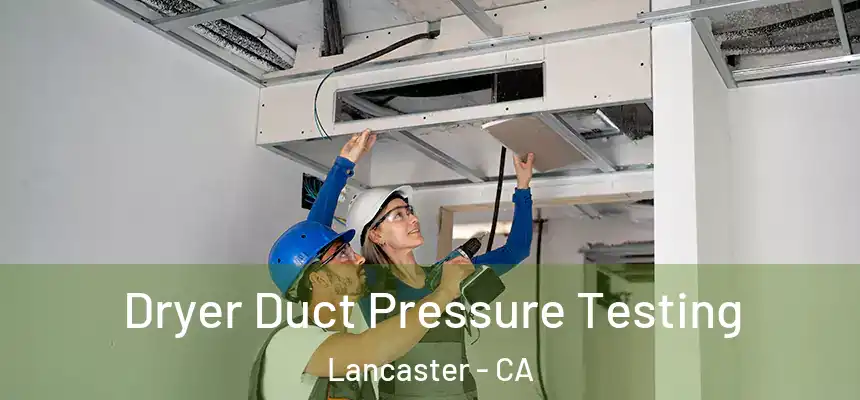 Dryer Duct Pressure Testing Lancaster - CA