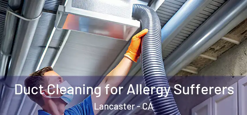  Duct Cleaning for Allergy Sufferers Lancaster - CA