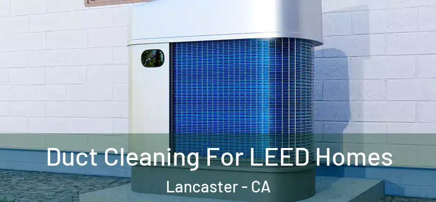  Duct Cleaning For LEED Homes Lancaster - CA