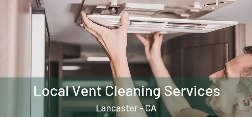 Local Vent Cleaning Services Lancaster - CA