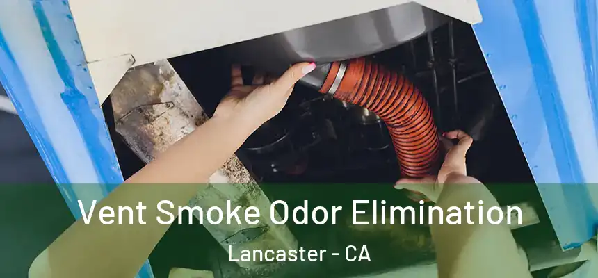 Vent Smoke Odor Elimination Lancaster - CA